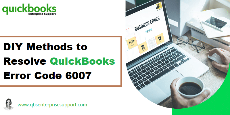 Latest Methods to eliminating the QuickBooks error code 6007 - Featuring Image